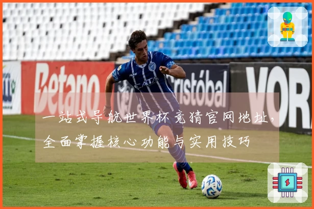 一站式导航世界杯竞猜官网地址，全面掌握核心功能与实用技巧