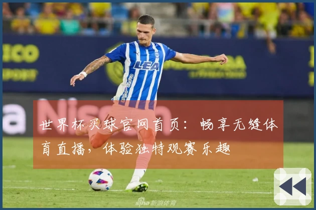 世界杯买球官网首页：畅享无缝体育直播，体验独特观赛乐趣